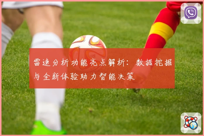 雷速分析功能亮点解析：数据挖掘与全新体验助力智能决策