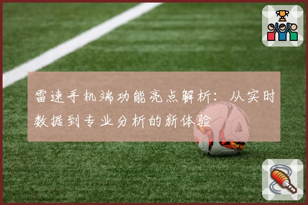 雷速手机端功能亮点解析：从实时数据到专业分析的新体验