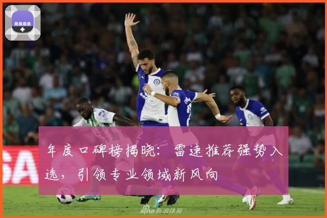 年度口碑榜揭晓：雷速推荐强势入选，引领专业领域新风向