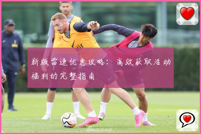 新版雷速优惠攻略:高效获取活动福利的完整指南