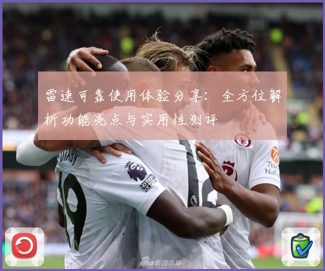 雷速可靠使用体验分享:全方位解析功能亮点与实用性测评