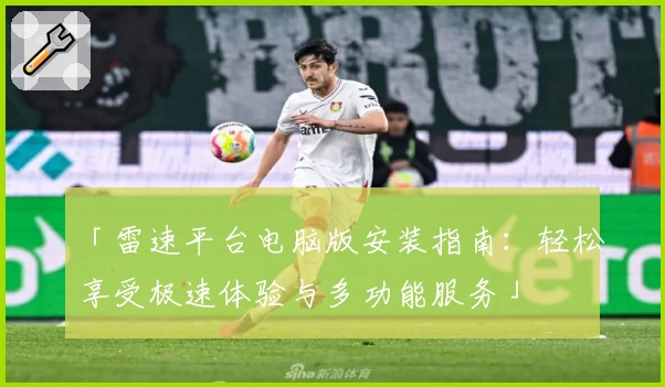 「雷速平台电脑版安装指南：轻松享受极速体验与多功能服务」