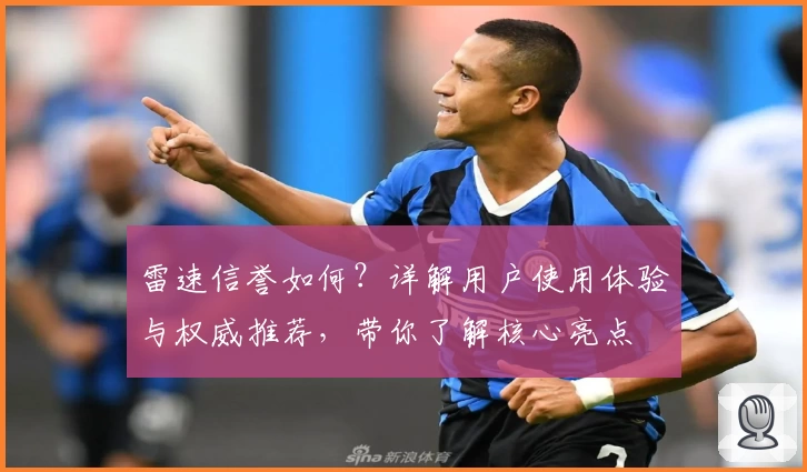 雷速信誉如何？详解用户使用体验与权威推荐，带你了解核心亮点