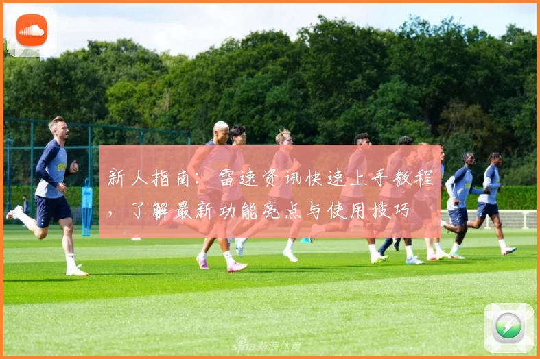 新人指南：雷速资讯快速上手教程，了解最新功能亮点与使用技巧