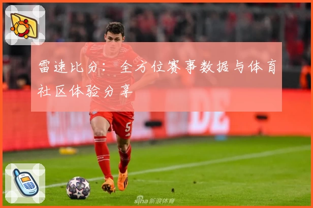 雷速比分：全方位赛事数据与体育社区体验分享