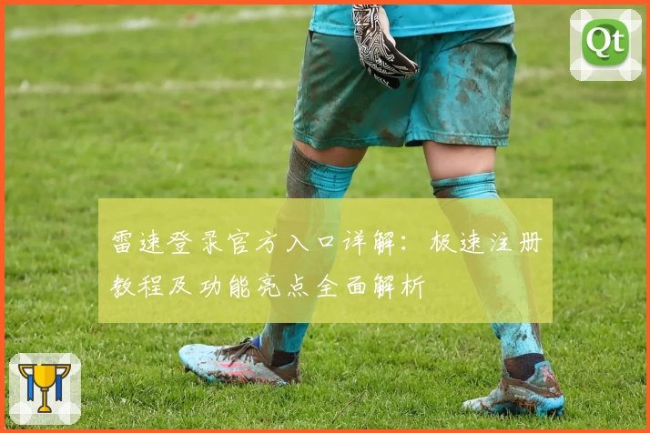 雷速登录官方入口详解：极速注册教程及功能亮点全面解析