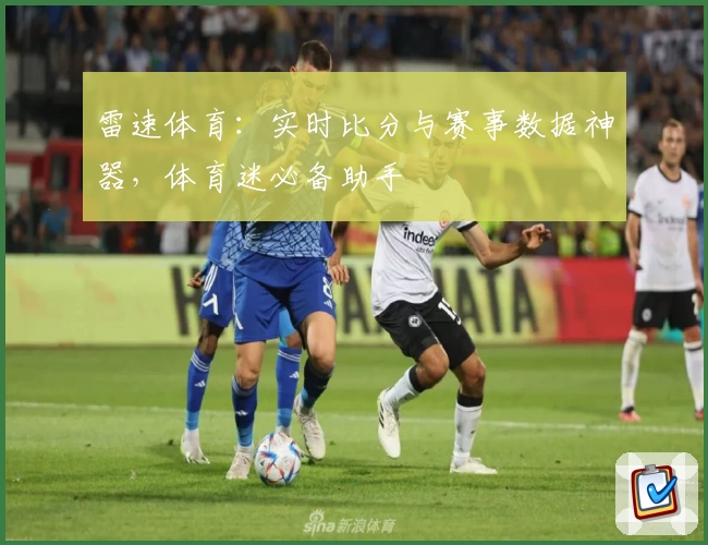 雷速体育：实时比分与赛事数据神器，体育迷必备助手