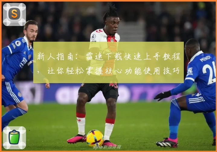 新人指南：雷速下载快速上手教程，让你轻松掌握核心功能使用技巧