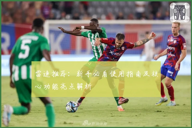 雷速推荐：新手必看使用指南及核心功能亮点解析