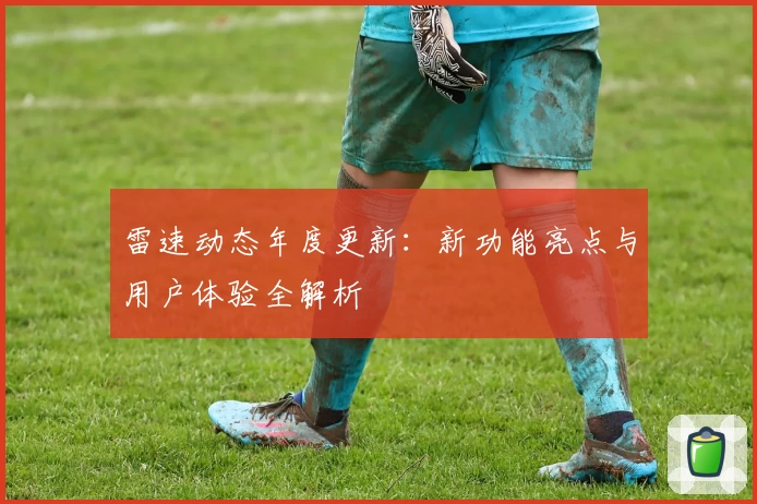 雷速动态年度更新：新功能亮点与用户体验全解析